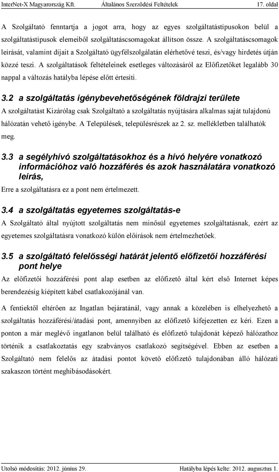 A szolgáltatáscsomagok leírását, valamint díjait a Szolgáltató ügyfélszolgálatán elérhetővé teszi, és/vagy hirdetés útján közzé teszi.