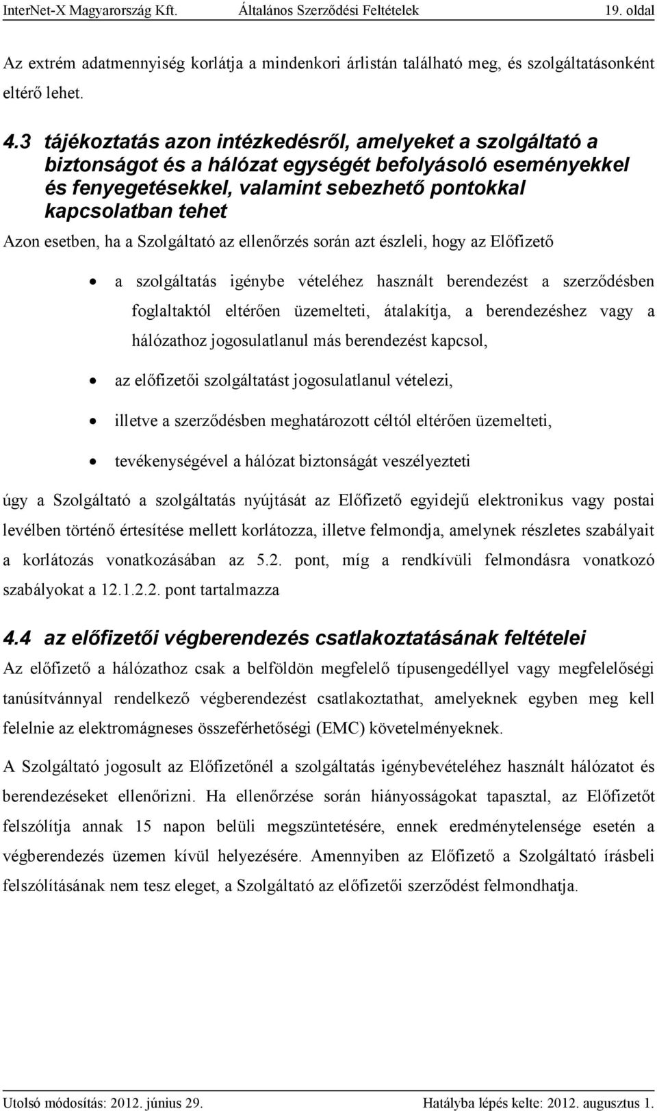 esetben, ha a Szolgáltató az ellenőrzés során azt észleli, hogy az Előfizető a szolgáltatás igénybe vételéhez használt berendezést a szerződésben foglaltaktól eltérően üzemelteti, átalakítja, a