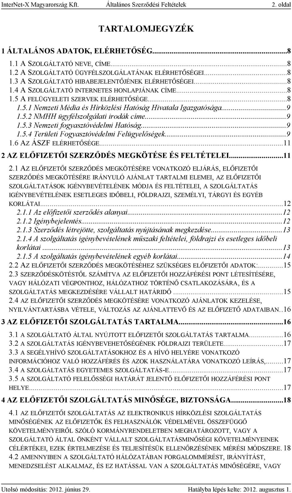 ..9 1.5.2 NMHH ügyfélszolgálati irodák címe...9 1.5.3 Nemzeti fogyasztóvédelmi Hatóság...9 1.5.4 Területi Fogyasztóvédelmi Felügyelőségek...9 1.6 AZ ÁSZF ELÉRHETŐSÉGE.