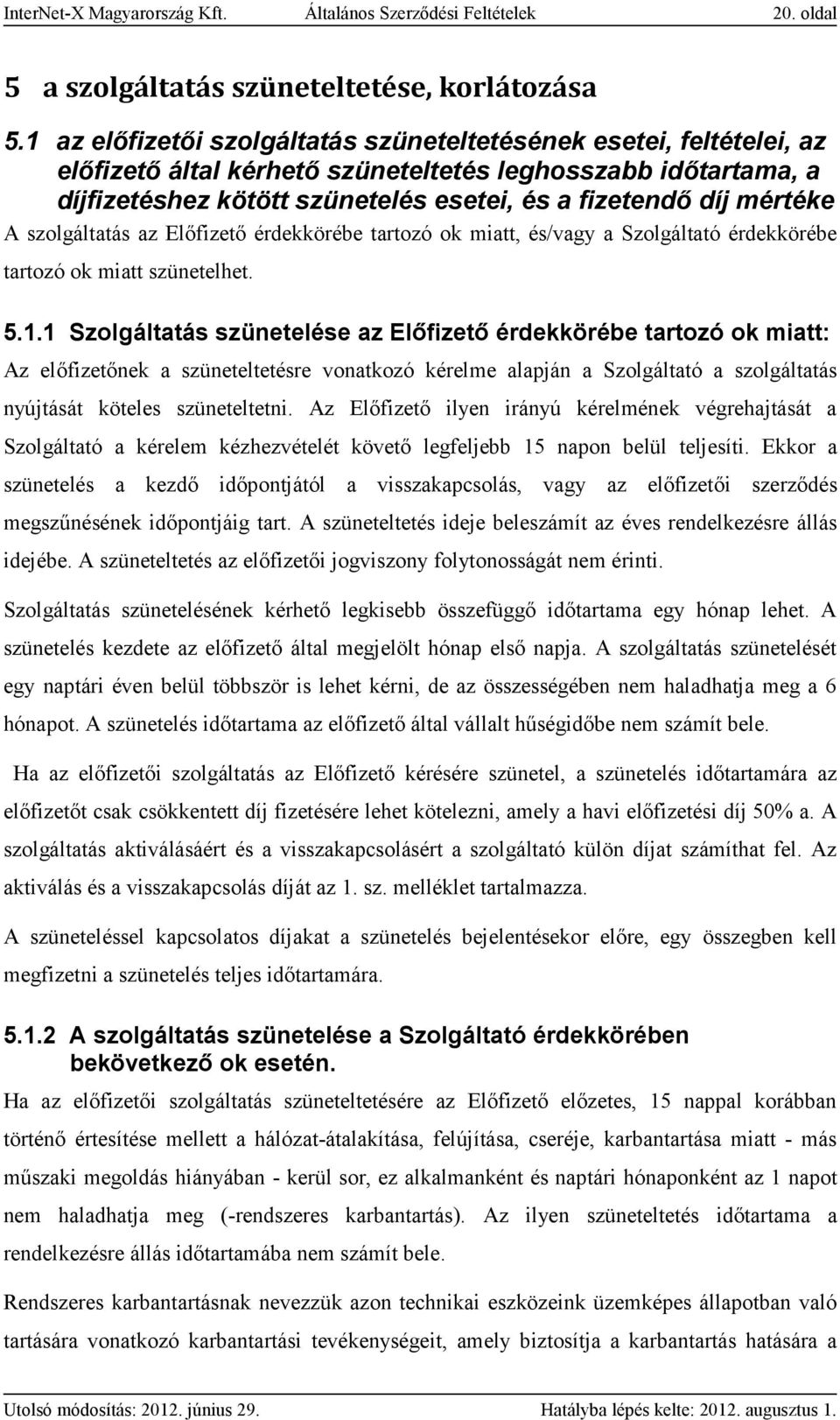 mértéke A szolgáltatás az Előfizető érdekkörébe tartozó ok miatt, és/vagy a Szolgáltató érdekkörébe tartozó ok miatt szünetelhet. 5.1.