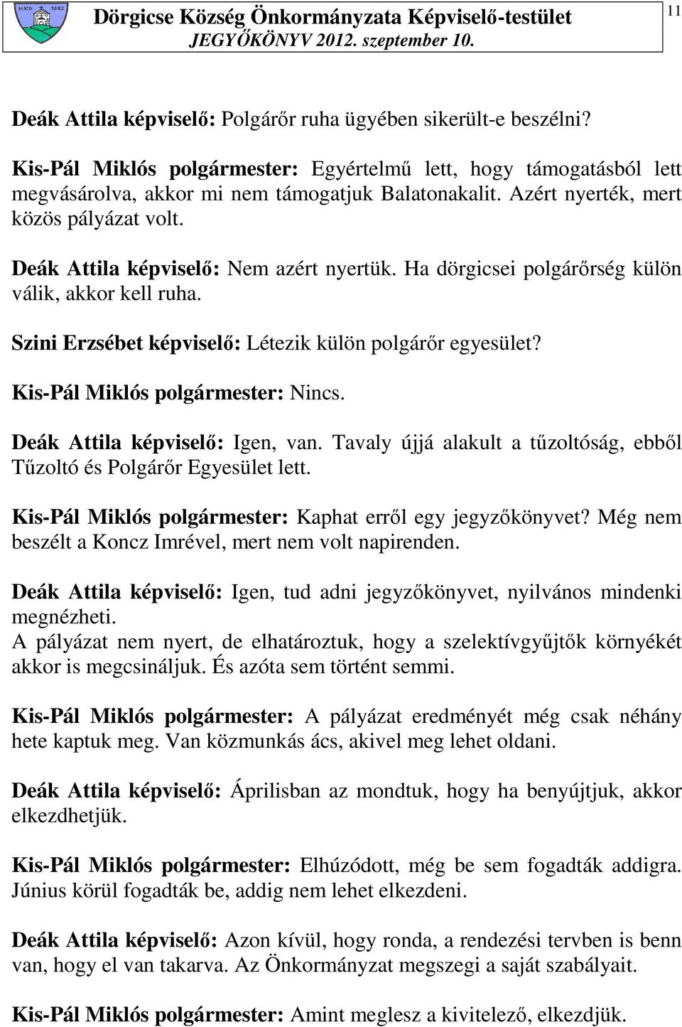 Kis-Pál Miklós polgármester: Nincs. Deák Attila képviselı: Igen, van. Tavaly újjá alakult a tőzoltóság, ebbıl Tőzoltó és Polgárır Egyesület lett.