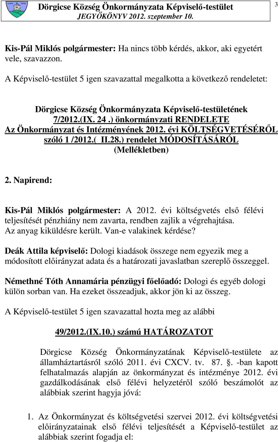 ) önkormányzati RENDELETE Az Önkormányzat és Intézményének 2012. évi KÖLTSÉGVETÉSÉRİL szóló 1 /2012.( II.28.) rendelet MÓDOSÍTÁSÁRÓL (Mellékletben) 2. Napirend: Kis-Pál Miklós polgármester: A 2012.