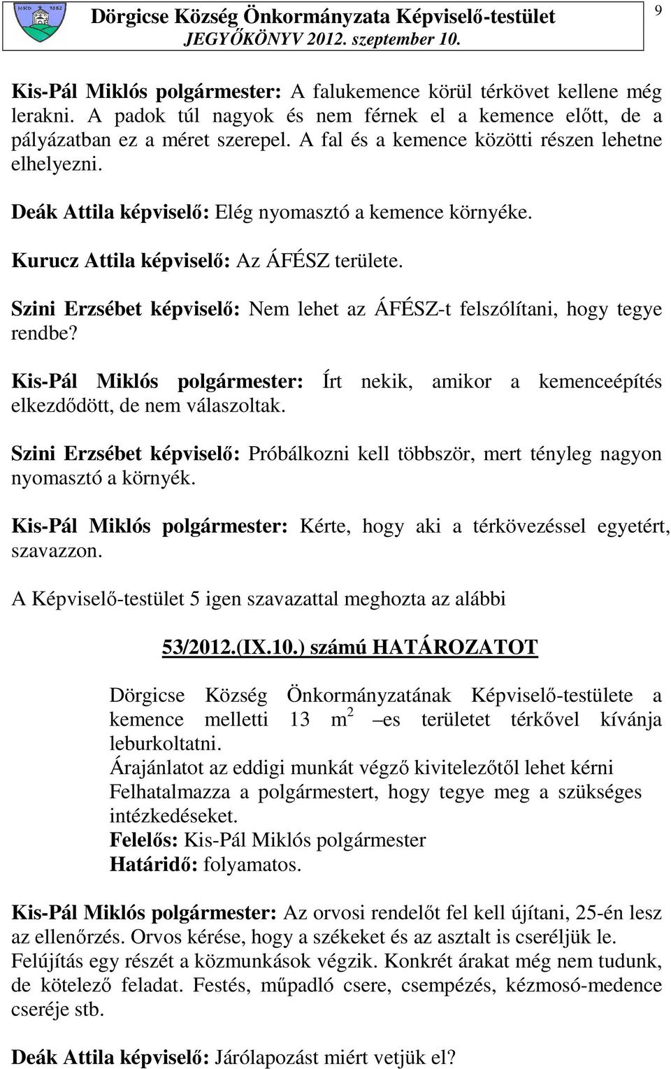 Szini Erzsébet képviselı: Nem lehet az ÁFÉSZ-t felszólítani, hogy tegye rendbe? Kis-Pál Miklós polgármester: Írt nekik, amikor a kemenceépítés elkezdıdött, de nem válaszoltak.