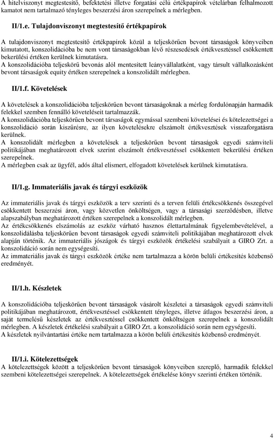 testesítő, befektetési illetve forgatási célú értékpapírok vételárban felhalmozott kamatot nem tartalmazó tényleges beszerzési áron szerepelnek a mérlegben. II/1.e. Tulajdontestesítő értékpapírok A