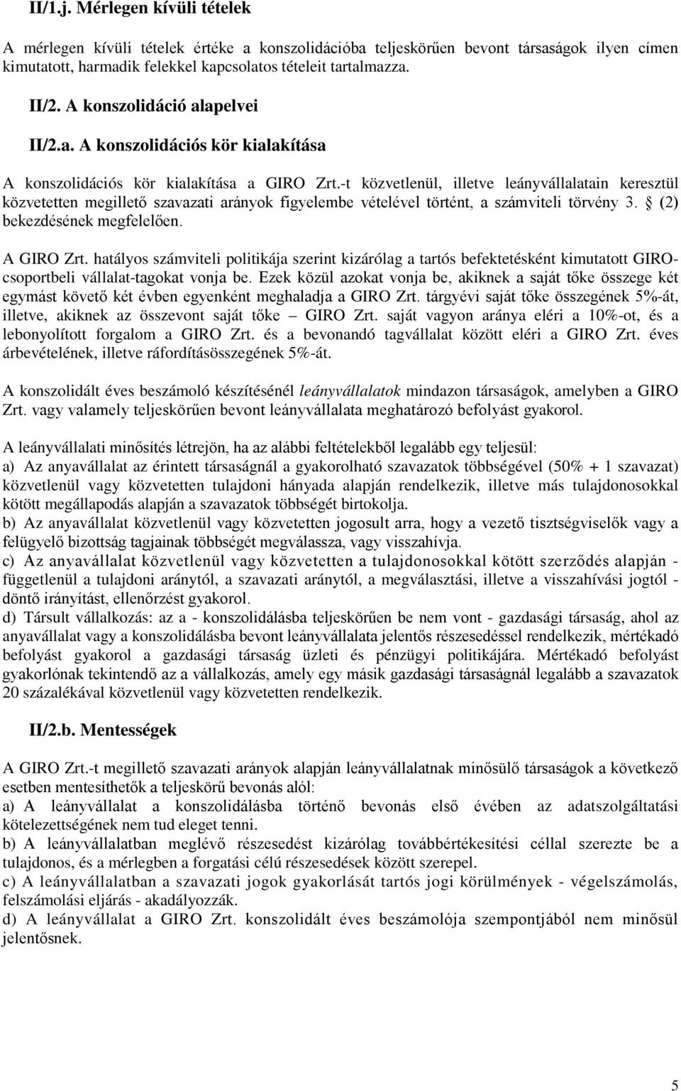 -t közvetlenül, illetve leányvállalatain keresztül közvetetten megillető szavazati arányok figyelembe vételével történt, a számviteli törvény 3. (2) bekezdésének megfelelően. A GIRO Zrt.