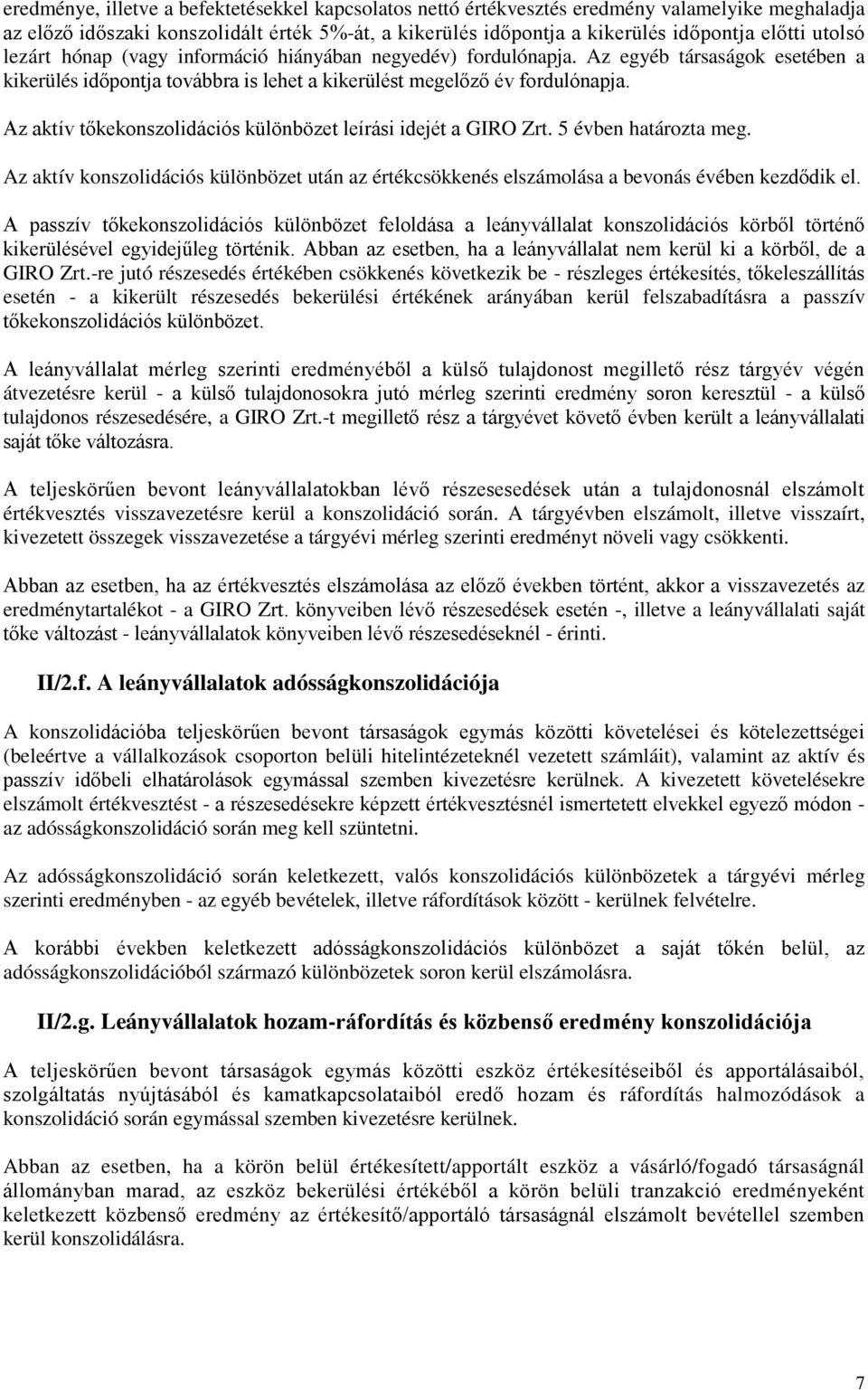 Az aktív tőkekonszolidációs különbözet leírási idejét a GIRO Zrt. 5 évben határozta meg. Az aktív konszolidációs különbözet után az értékcsökkenés elszámolása a bevonás évében kezdődik el.