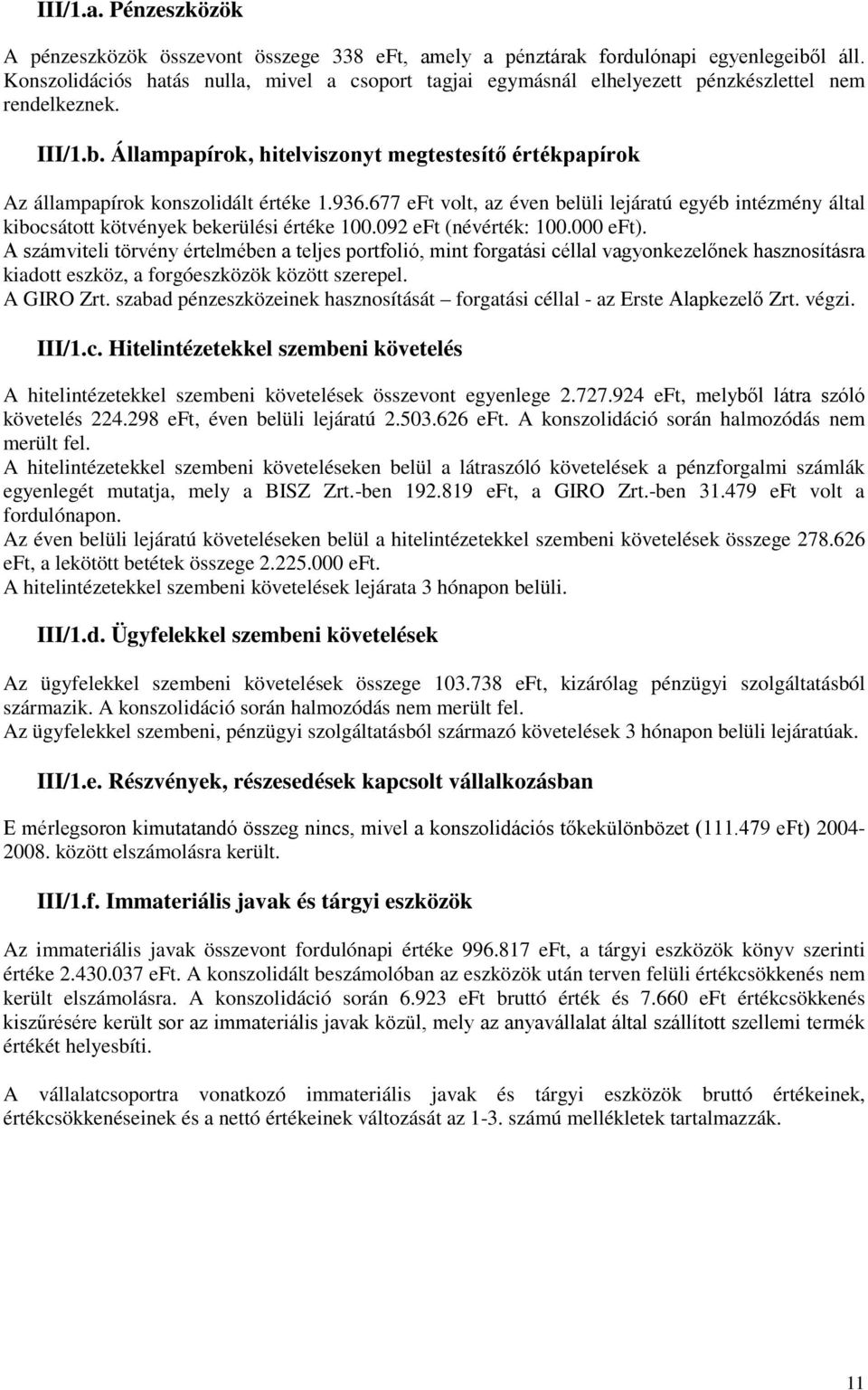 Állampapírok, hitelviszonyt megtestesítő értékpapírok Az állampapírok konszolidált értéke 1.936.677 eft volt, az éven belüli lejáratú egyéb intézmény által kibocsátott kötvények bekerülési értéke 100.