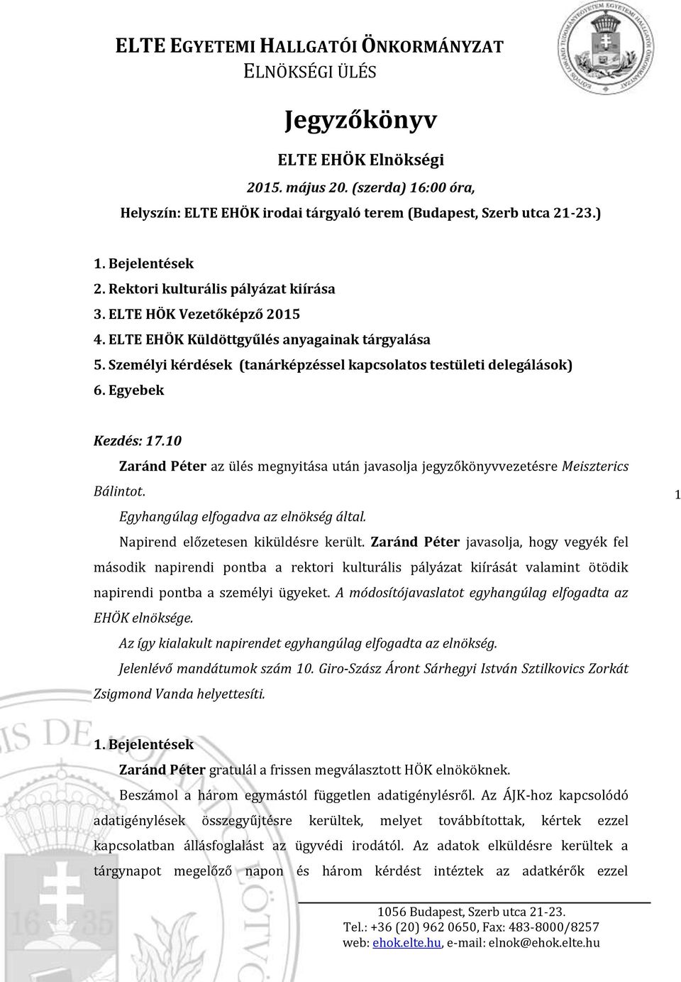 10 Zaránd Péter az ülés megnyitása után javasolja jegyzőkönyvvezetésre Meiszterics Bálintot. Egyhangúlag elfogadva az elnökség által. Napirend előzetesen kiküldésre került.