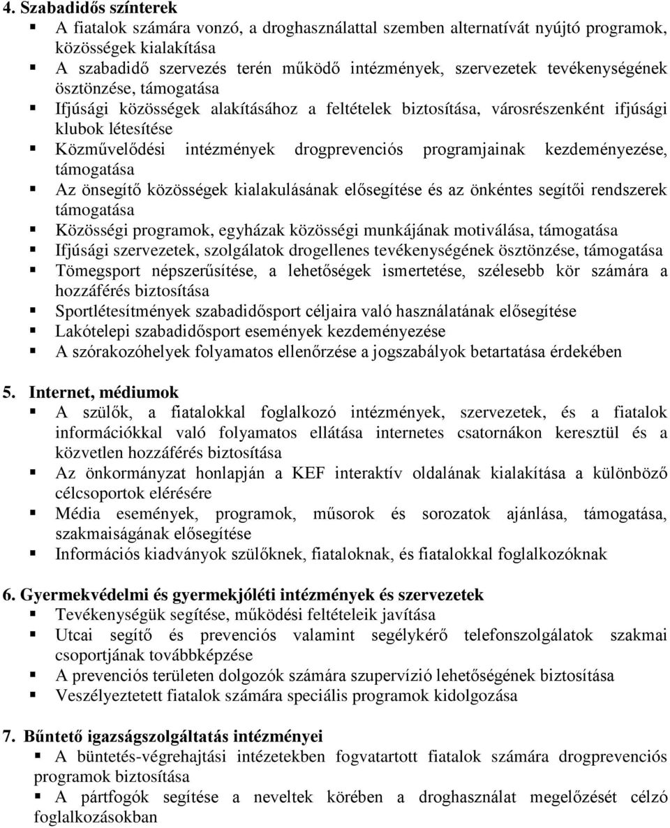 kezdeményezése, támogatása Az önsegítő közösségek kialakulásának elősegítése és az önkéntes segítői rendszerek támogatása Közösségi programok, egyházak közösségi munkájának motiválása, támogatása