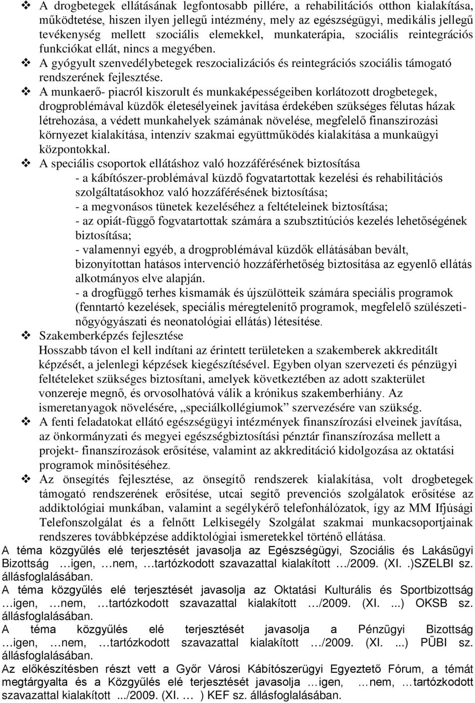 A munkaerő- piacról kiszorult és munkaképességeiben korlátozott drogbetegek, drogproblémával küzdők életesélyeinek javítása érdekében szükséges félutas házak létrehozása, a védett munkahelyek