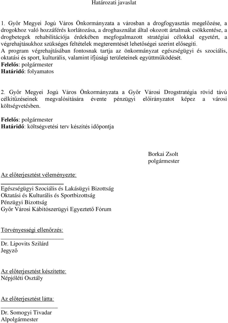 érdekében megfogalmazott stratégiai célokkal egyetért, a végrehajtásukhoz szükséges feltételek megteremtését lehetőségei szerint elősegíti.