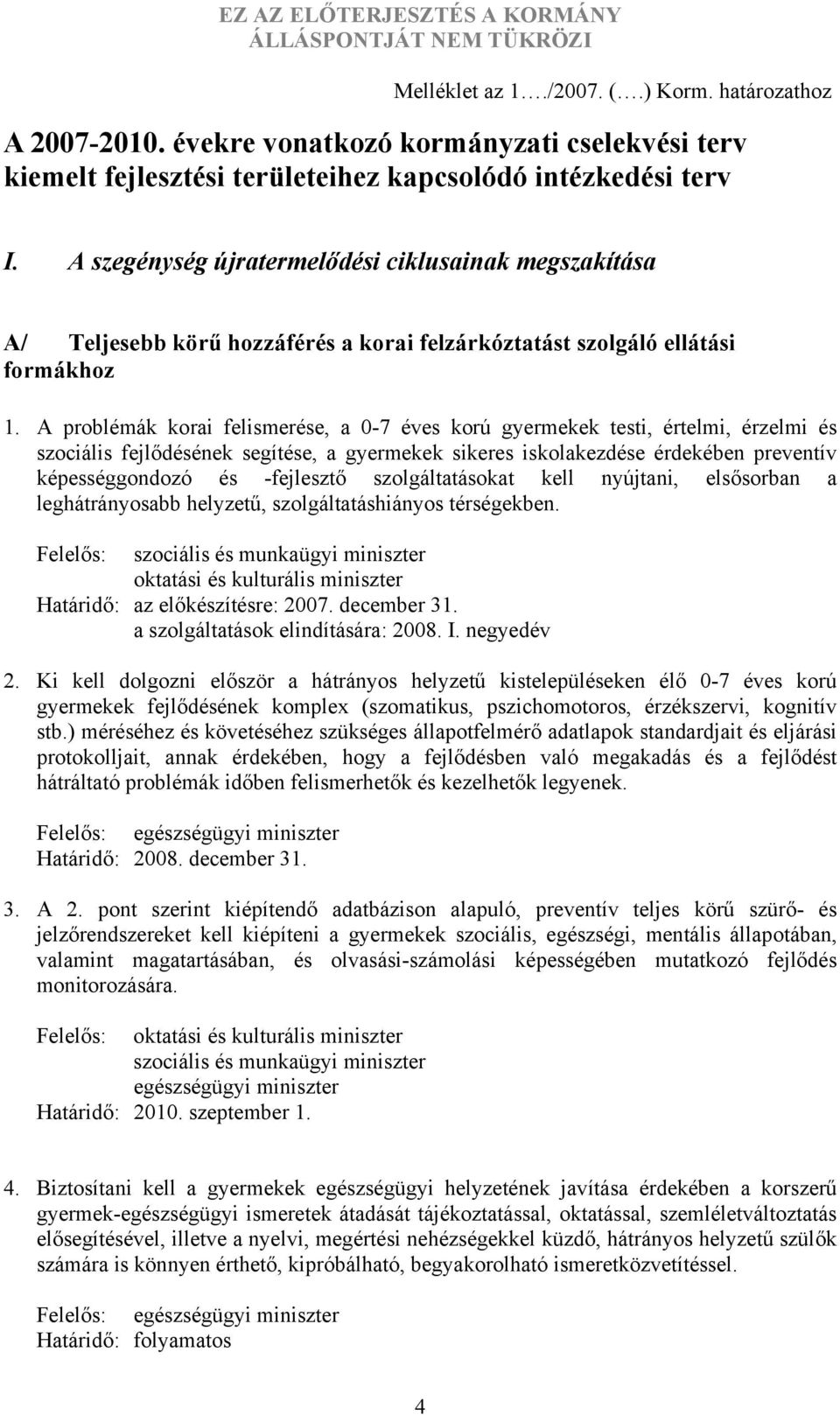 A problémák korai felismerése, a 0-7 éves korú gyermekek testi, értelmi, érzelmi és szociális fejlődésének segítése, a gyermekek sikeres iskolakezdése érdekében preventív képességgondozó és