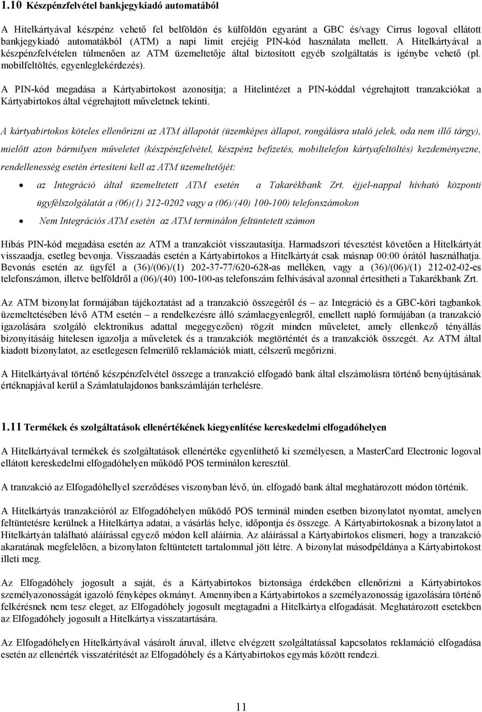 mobilfeltöltés, egyenleglekérdezés). A PIN-kód megadása a Kártyabirtokost azonosítja; a Hitelintézet a PIN-kóddal végrehajtott tranzakciókat a Kártyabirtokos által végrehajtott műveletnek tekinti.