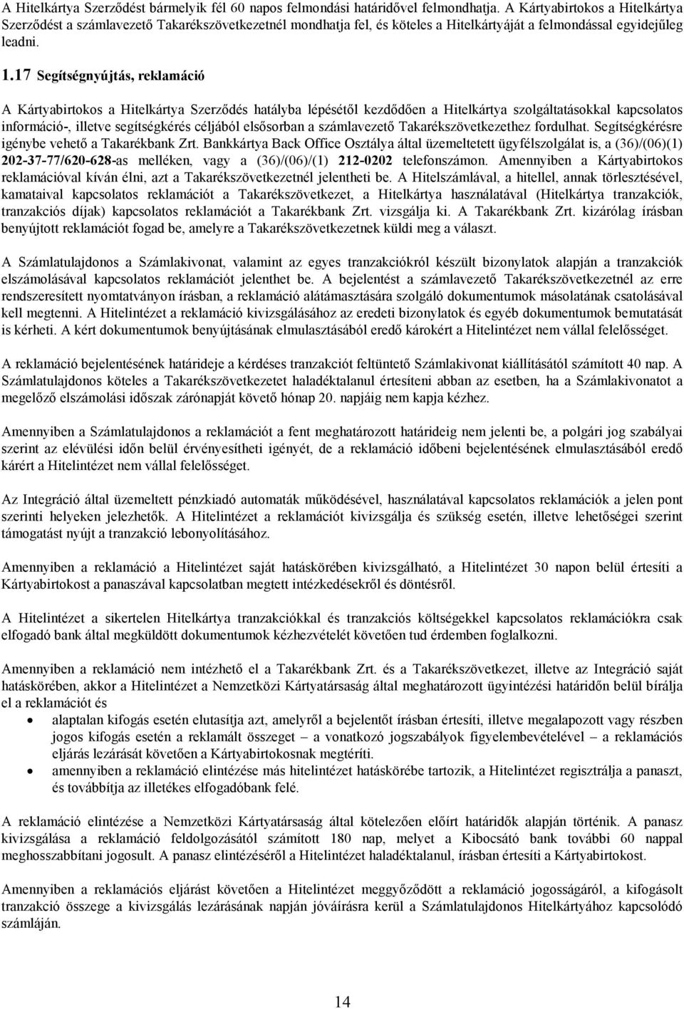 17 Segítségnyújtás, reklamáció A Kártyabirtokos a Hitelkártya Szerződés hatályba lépésétől kezdődően a Hitelkártya szolgáltatásokkal kapcsolatos információ-, illetve segítségkérés céljából elsősorban