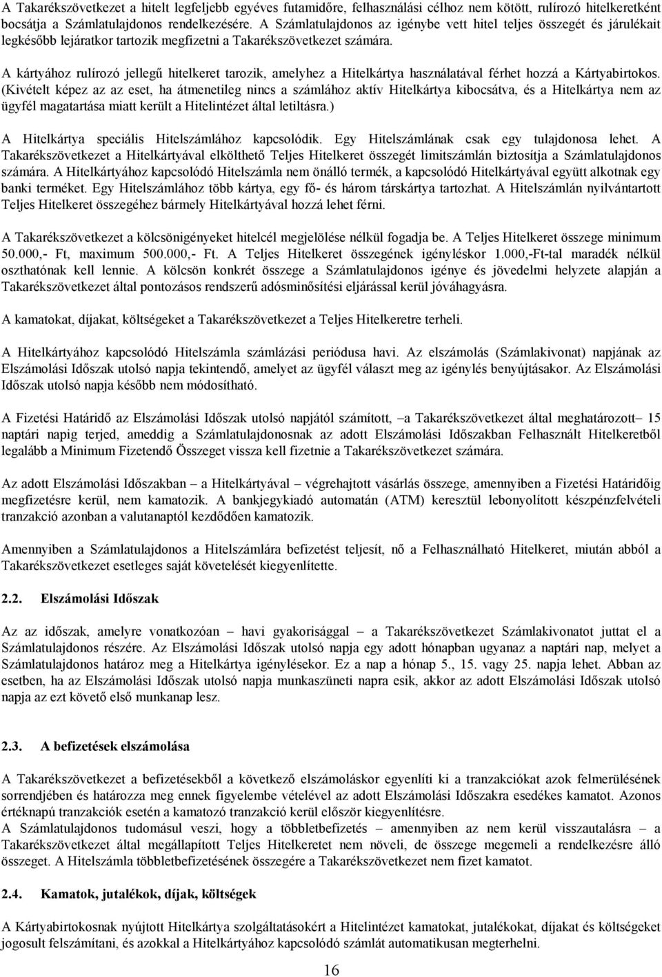 A kártyához rulírozó jellegű hitelkeret tarozik, amelyhez a Hitelkártya használatával férhet hozzá a Kártyabirtokos.