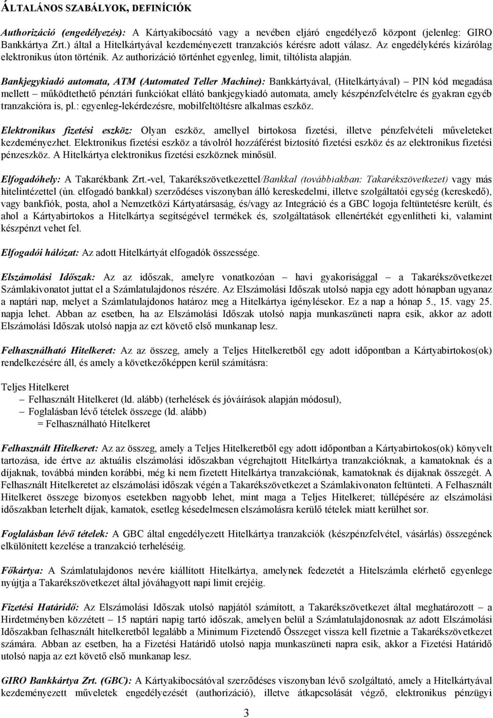 Bankjegykiadó automata, ATM (Automated Teller Machine): Bankkártyával, (Hitelkártyával) PIN kód megadása mellett működtethető pénztári funkciókat ellátó bankjegykiadó automata, amely