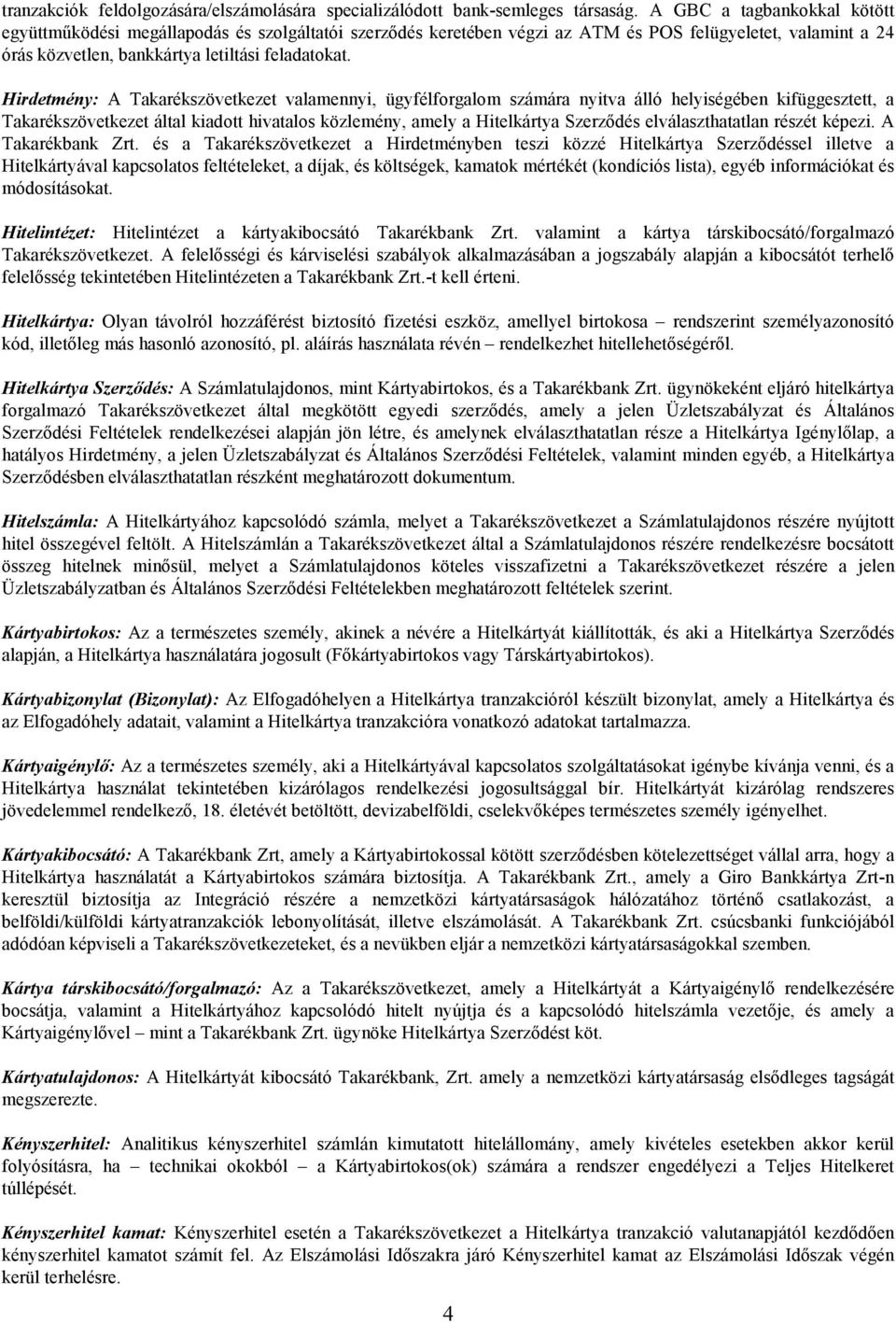 Hirdetmény: A Takarékszövetkezet valamennyi, ügyfélforgalom számára nyitva álló helyiségében kifüggesztett, a Takarékszövetkezet által kiadott hivatalos közlemény, amely a Hitelkártya Szerződés