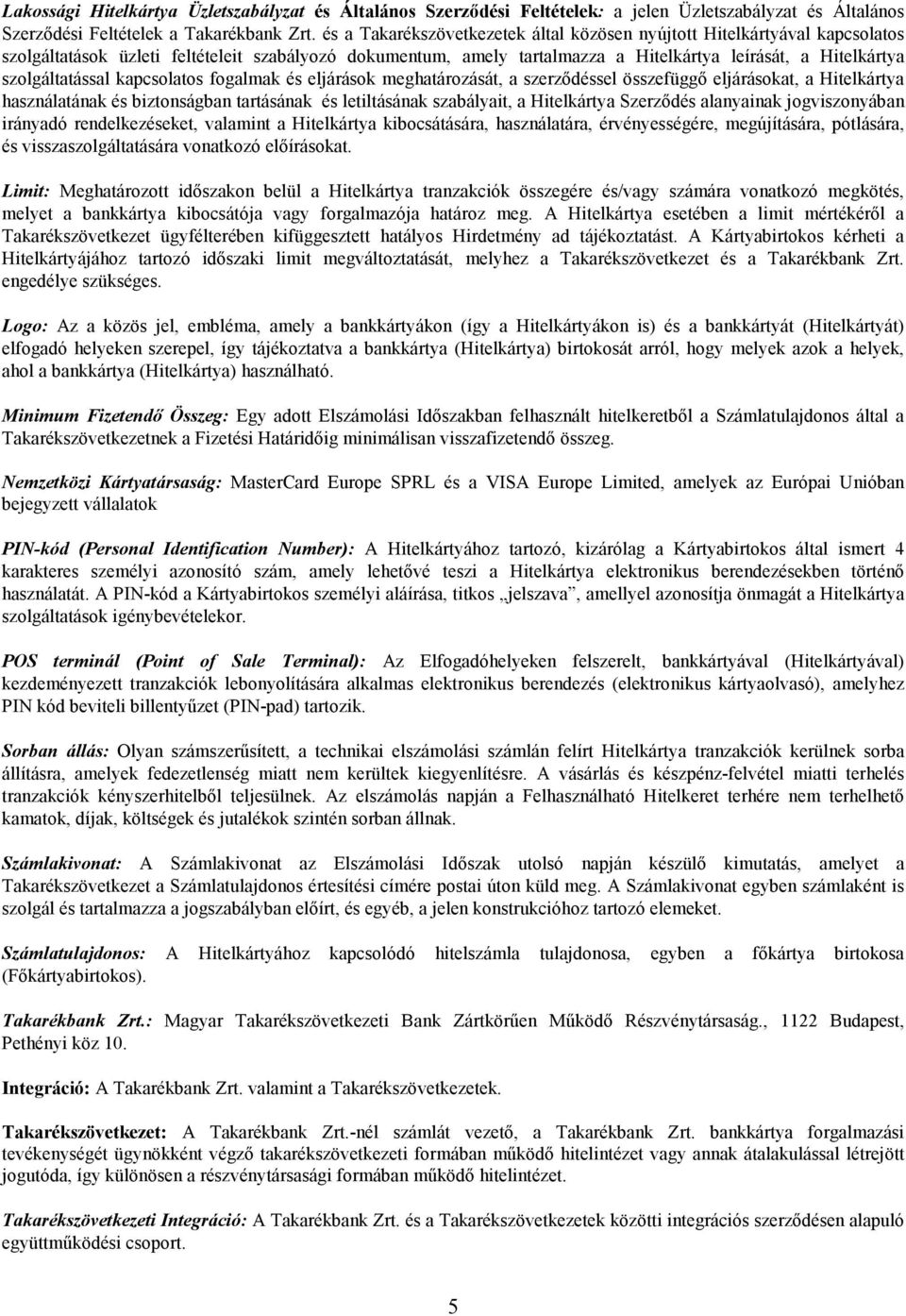 szolgáltatással kapcsolatos fogalmak és eljárások meghatározását, a szerződéssel összefüggő eljárásokat, a Hitelkártya használatának és biztonságban tartásának és letiltásának szabályait, a