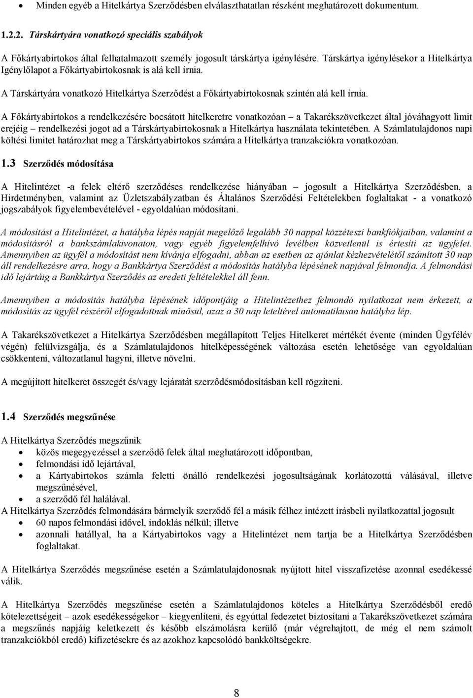 Társkártya igénylésekor a Hitelkártya Igénylőlapot a Főkártyabirtokosnak is alá kell írnia. A Társkártyára vonatkozó Hitelkártya Szerződést a Főkártyabirtokosnak szintén alá kell írnia.