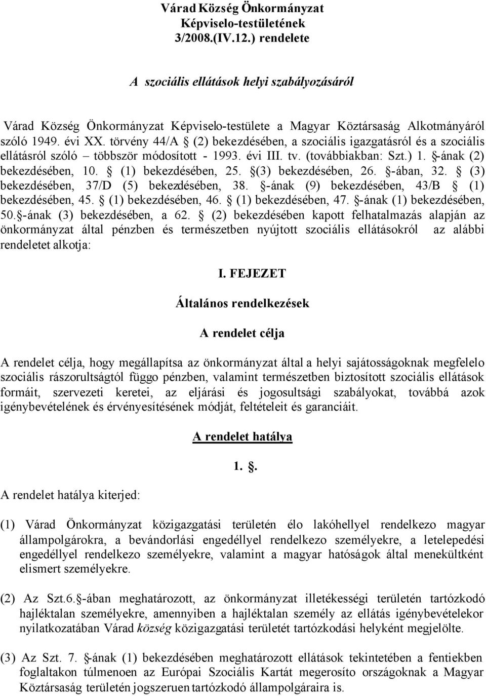 törvény 44/A (2) bekezdésében, a szociális igazgatásról és a szociális ellátásról szóló többször módosított - 1993. évi III. tv. (továbbiakban: Szt.) 1. -ának (2) bekezdésében, 10.