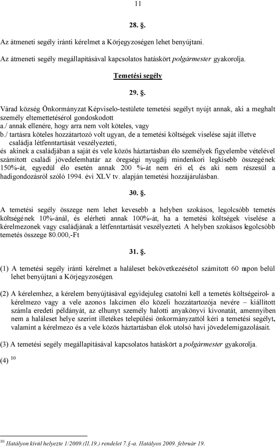 / tartásra köteles hozzátartozó volt ugyan, de a temetési költségek viselése saját illetve családja létfenntartását veszélyezteti, és akinek a családjában a saját és vele közös háztartásban élo