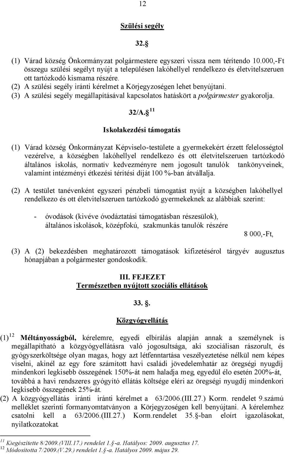 (3) A szülési segély megállapításával kapcsolatos hatáskört a polgármester gyakorolja. 32/A.