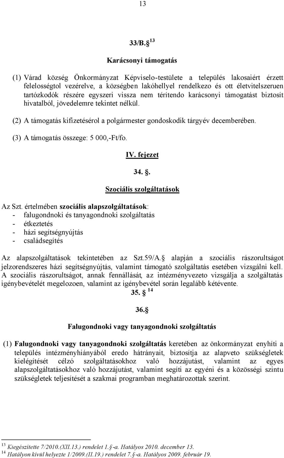 részére egyszeri vissza nem térítendo karácsonyi támogatást biztosít hivatalból, jövedelemre tekintet nélkül. (2) A támogatás kifizetésérol a polgármester gondoskodik tárgyév decemberében.