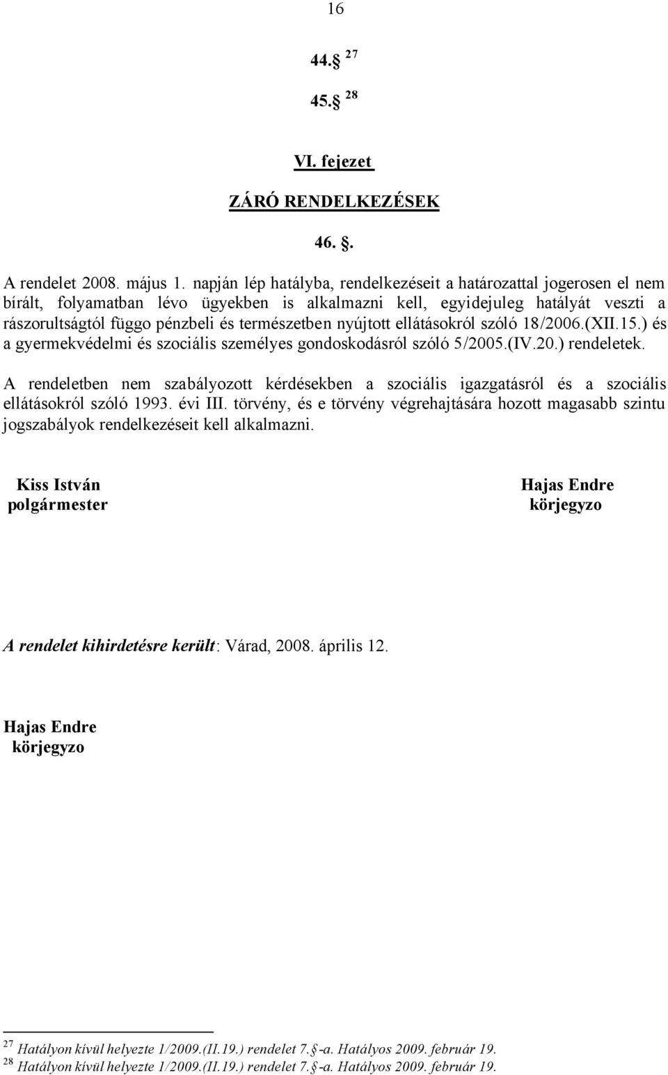 nyújtott ellátásokról szóló 18/2006.(XII.15.) és a gyermekvédelmi és szociális személyes gondoskodásról szóló 5/2005.(IV.20.) rendeletek.