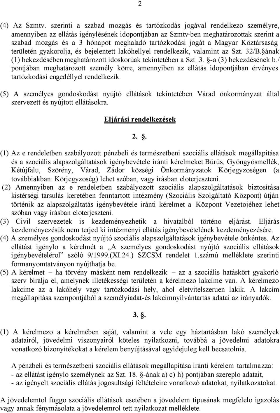 tartózkodási jogát a Magyar Köztársaság területén gyakorolja, és bejelentett lakóhellyel rendelkezik, valamint az Szt. 32/B. ának (1) bekezdésében meghatározott idoskorúak tekintetében a Szt. 3. -a (3) bekezdésének b.