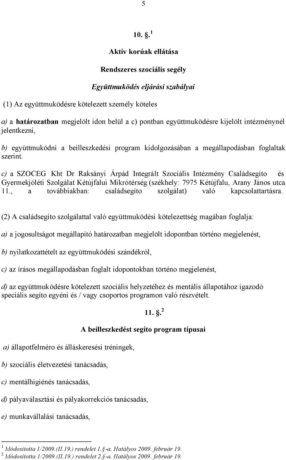 c) a SZOCEG Kht Dr Raksányi Árpád Integrált Szociális Intézmény Családsegíto és Gyermekjóléti Szolgálat Kétújfalui Mikrótérség (székhely: 7975 Kétújfalu, Arany János utca 11.