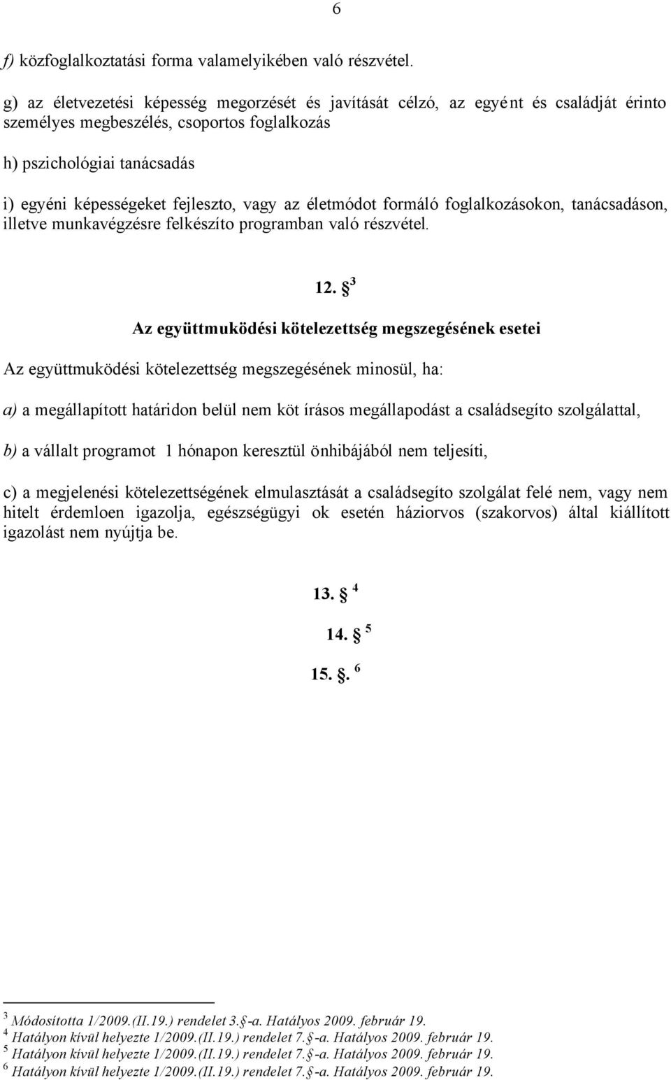 vagy az életmódot formáló foglalkozásokon, tanácsadáson, illetve munkavégzésre felkészíto programban való részvétel. 12.