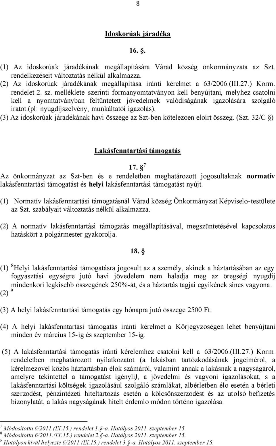 melléklete szerinti formanyomtatványon kell benyújtani, melyhez csatolni kell a nyomtatványban feltüntetett jövedelmek valódiságának igazolására szolgáló iratot.