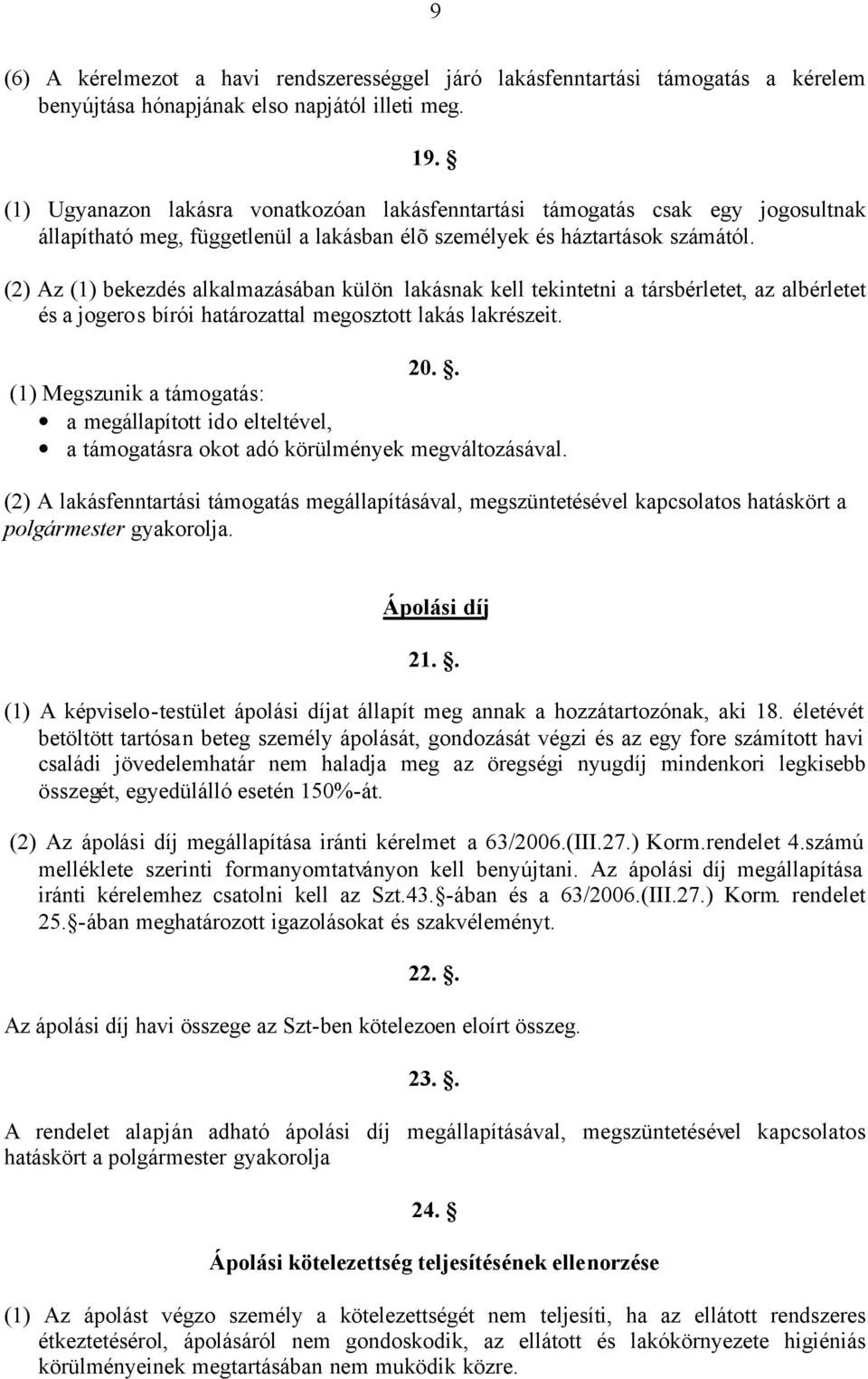 (2) Az (1) bekezdés alkalmazásában külön lakásnak kell tekintetni a társbérletet, az albérletet és a jogeros bírói határozattal megosztott lakás lakrészeit. 20.