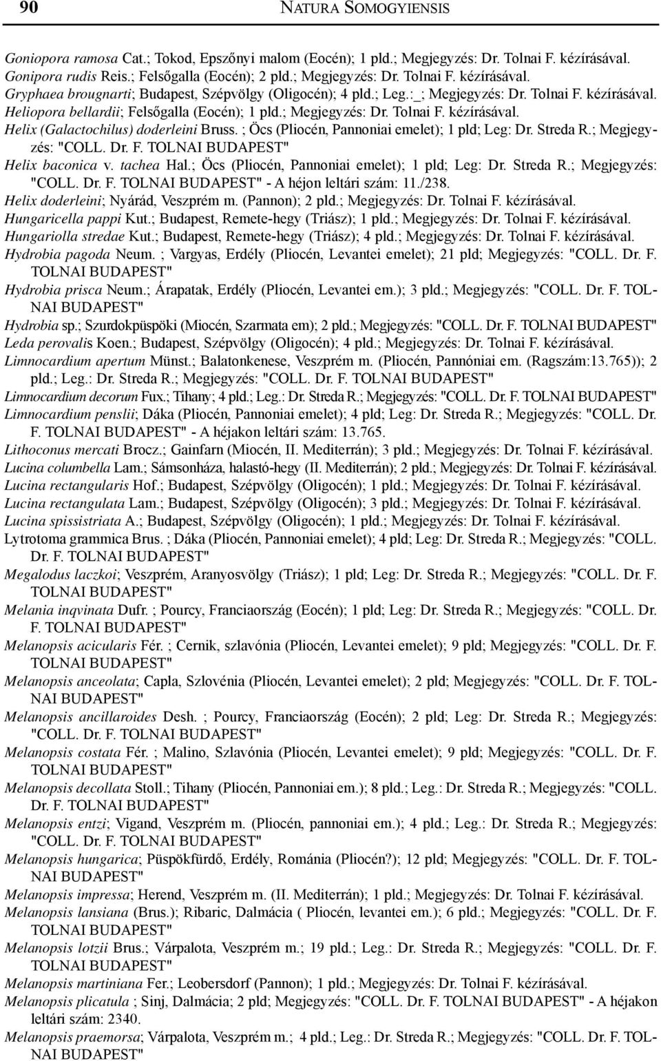 Streda R.; Megjegyzés: Helix baconica v. tachea Hal.; Öcs (Pliocén, Pannoniai emelet); 1 pld; Leg: Dr. Streda R.; Megjegyzés: - A héjon leltári szám: 11./238. Helix doderleini; Nyárád, Veszprém m.