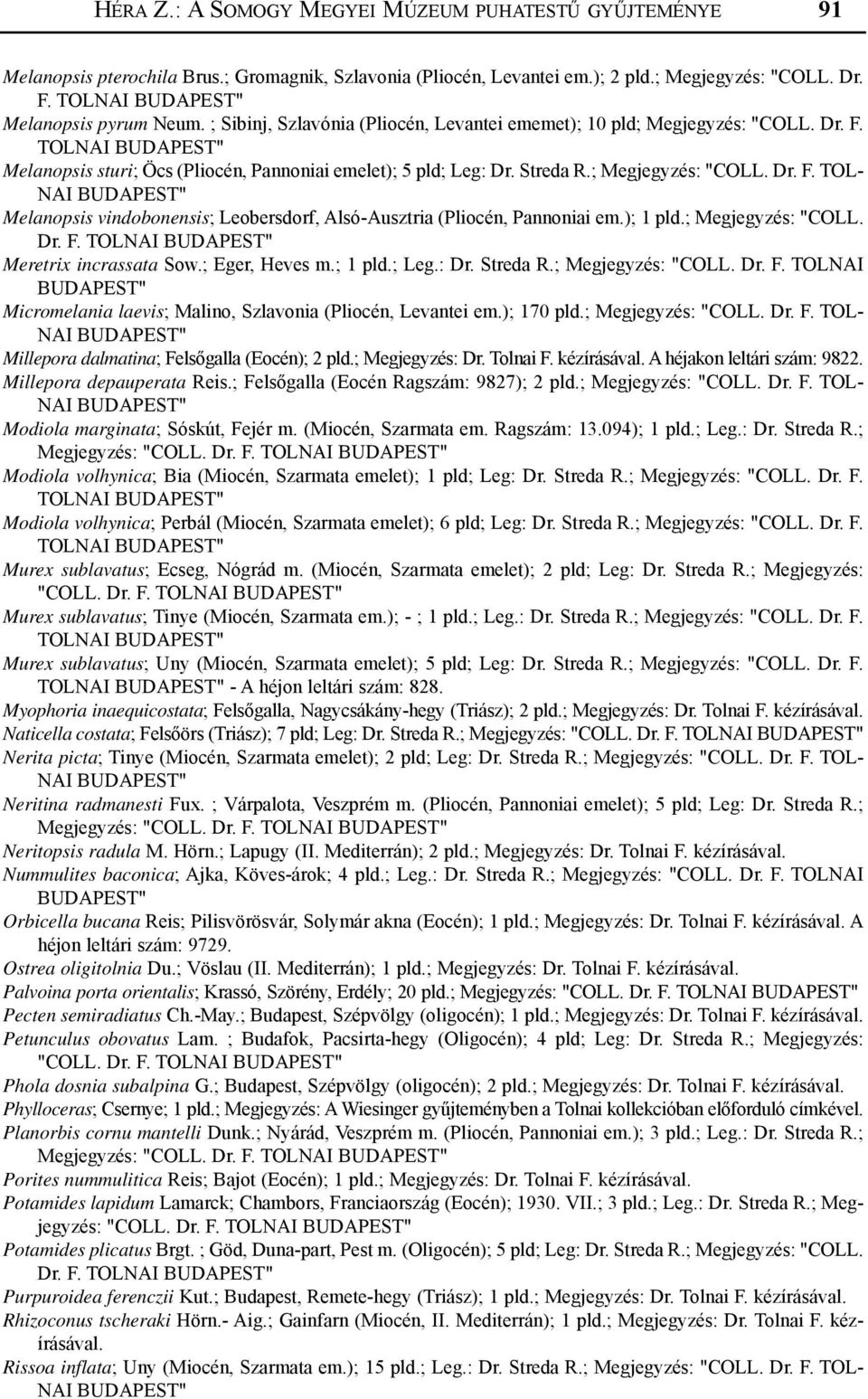 ); 1 pld.; Megjegyzés: "COLL. Dr. F. Meretrix incrassata Sow.; Eger, Heves m.; 1 pld.; Leg.: Dr. Streda R.; Megjegyzés: "COLL. Dr. F. TOLNAI Micromelania laevis; Malino, Szlavonia (Pliocén, Levantei em.