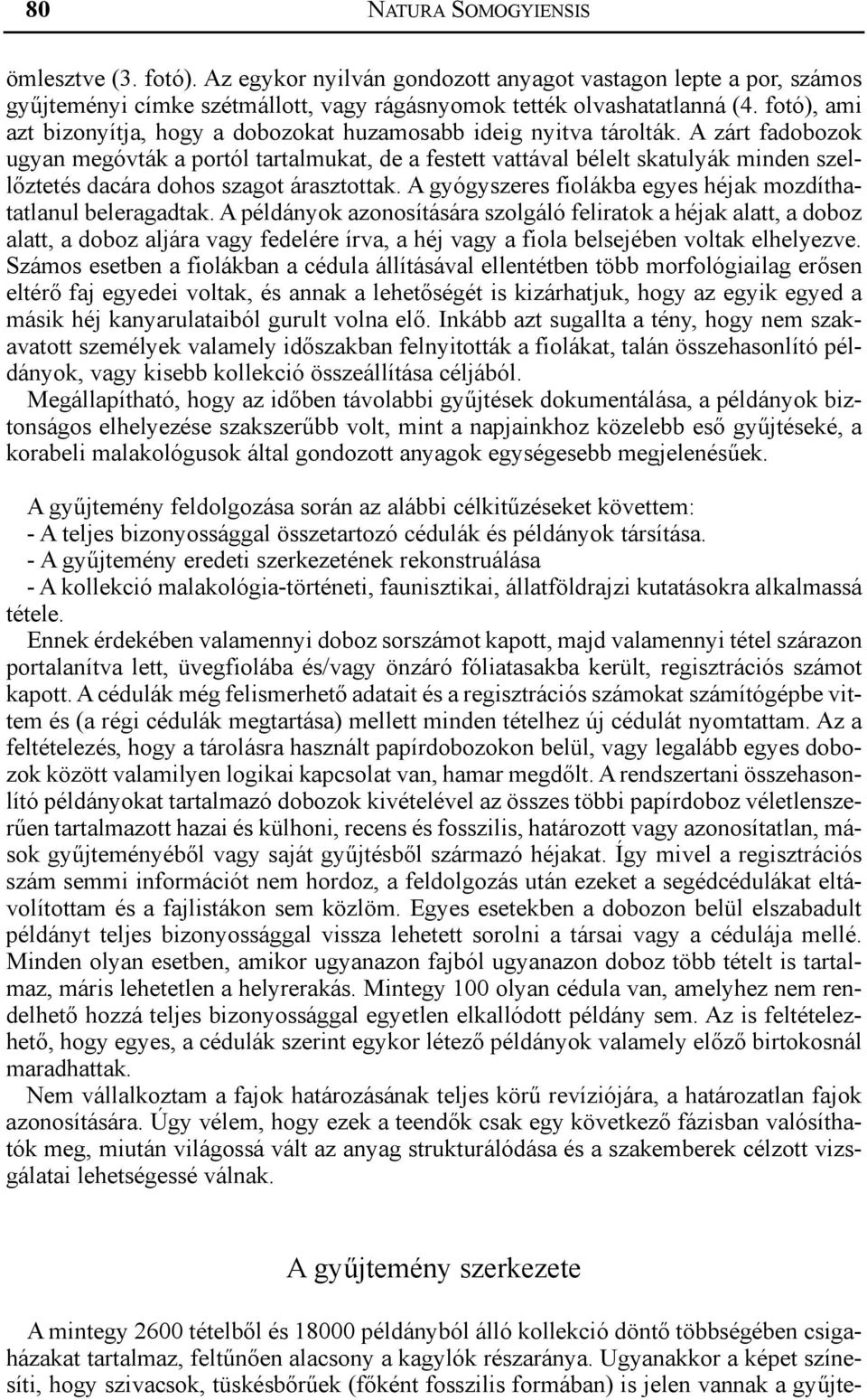 A zárt fadobozok ugyan megóvták a portól tartalmukat, de a festett vattával bélelt skatulyák minden szellőztetés dacára dohos szagot árasztottak.