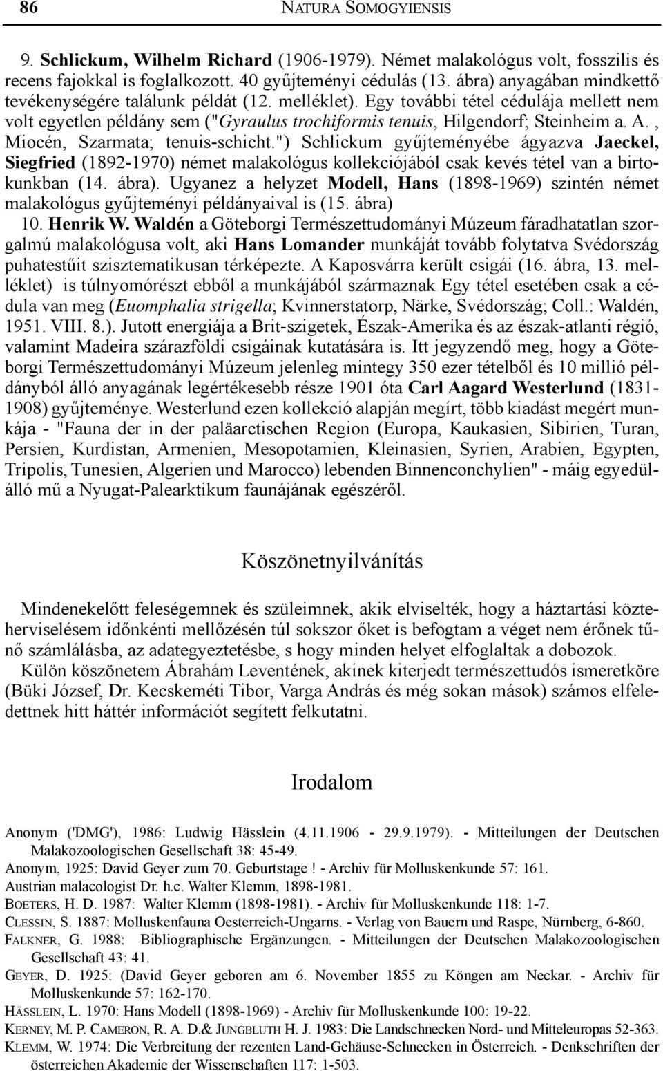 , Miocén, Szarmata; tenuis-schicht.") Schlickum gyűjteményébe ágyazva Jaeckel, Siegfried (1892-1970) német malakológus kollekciójából csak kevés tétel van a birtokunkban (14. ábra).