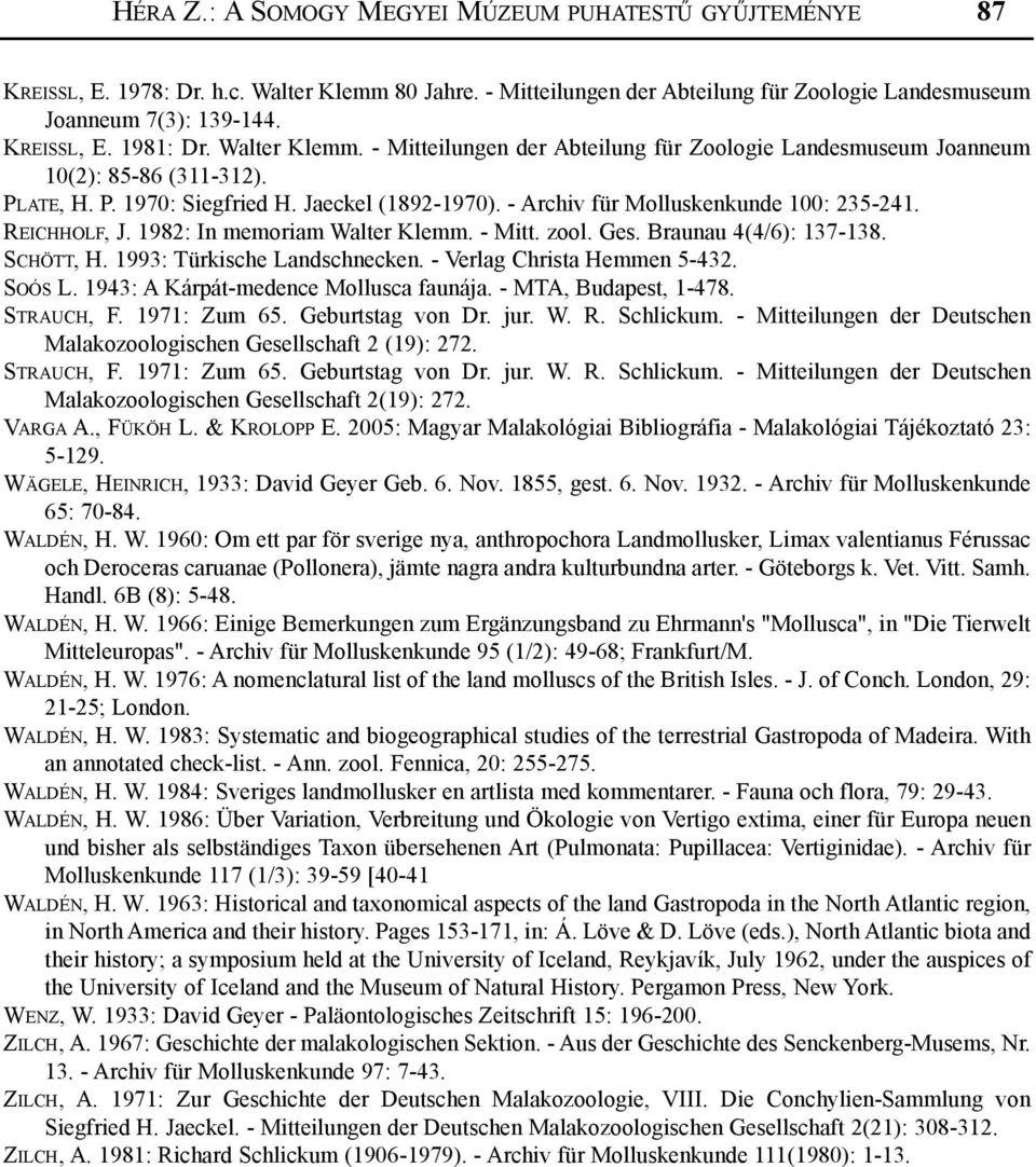 REICHHOLF, J. 1982: In memoriam Walter Klemm. - Mitt. zool. Ges. Braunau 4(4/6): 137-138. SCHÖTT, H. 1993: Türkische Landschnecken. - Verlag Christa Hemmen 5-432. SOÓS L.