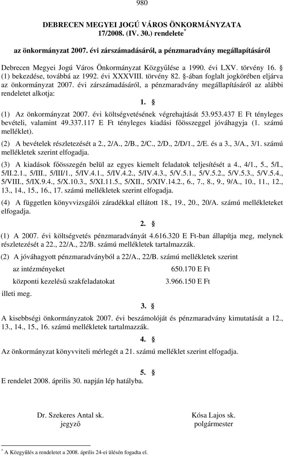 -ában foglalt jogkörében eljárva az önkormányzat 2007. évi zárszámadásáról, a pénzmaradvány megállapításáról az alábbi rendeletet alkotja: 1. (1) Az önkormányzat 2007.