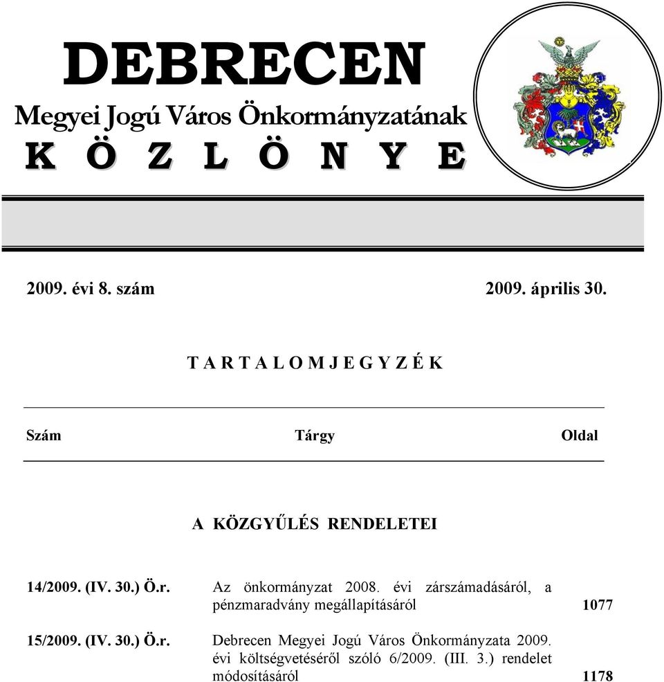 évi zárszámadásáról, a pénzmaradvány megállapításáról 1077 15/2009. (IV. 30.) Ö.r. Debrecen Megyei Jogú Város Önkormányzata 2009.