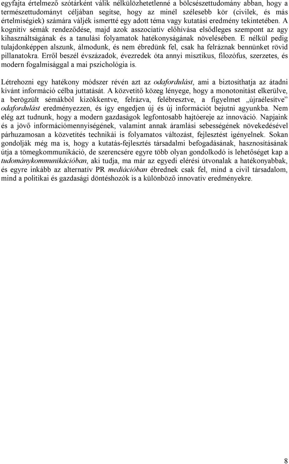 A kognitív sémák rendeződése, majd azok asszociatív előhívása elsődleges szempont az agy kihasználtságának és a tanulási folyamatok hatékonyságának növelésében.