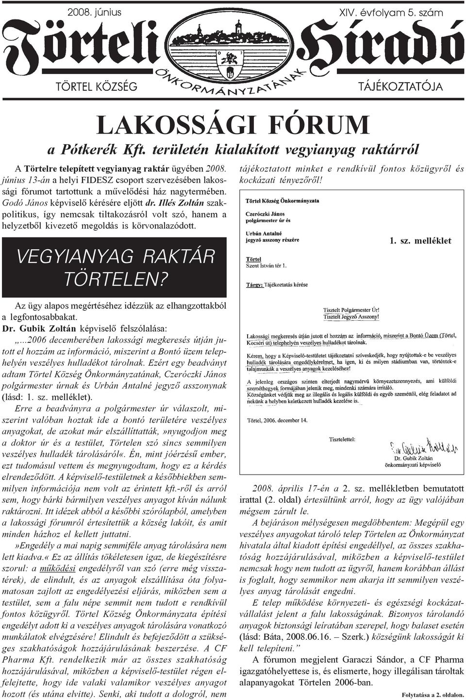 Illés Zoltán szakpolitikus, így nemcsak tiltakozásról volt szó, hanem a helyzetbõl kivezetõ megoldás is körvonalazódott. VEGYIANYAG RAKTÁR TÖRTELEN?