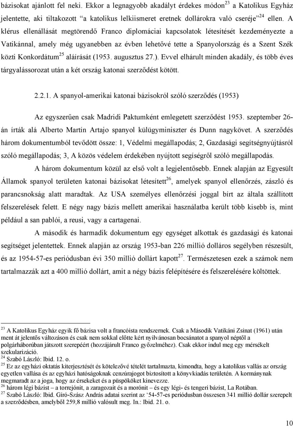 25 aláírását (1953. augusztus 27.). Evvel elhárult minden akadály, és több éves tárgyalássorozat után a két ország katonai szerződést kötött. 2.2.1. A spanyol-amerikai katonai bázisokról szóló szerződés (1953) Az egyszerűen csak Madridi Paktumként emlegetett szerződést 1953.