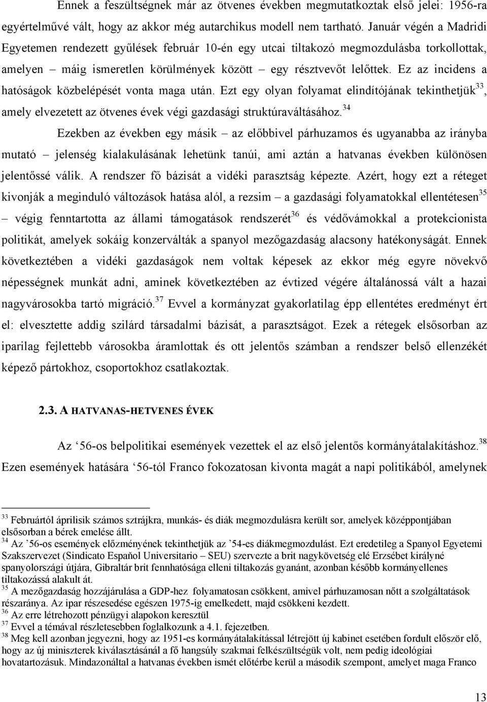 Ez az incidens a hatóságok közbelépését vonta maga után. Ezt egy olyan folyamat elindítójának tekinthetjük 33, amely elvezetett az ötvenes évek végi gazdasági struktúraváltásához.