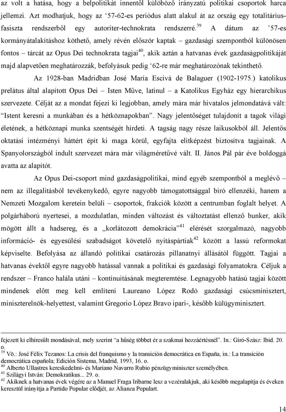 39 A dátum az 57-es kormányátalakításhoz köthető, amely révén először kaptak gazdasági szempontból különösen fontos tárcát az Opus Dei technokrata tagjai 40, akik aztán a hatvanas évek