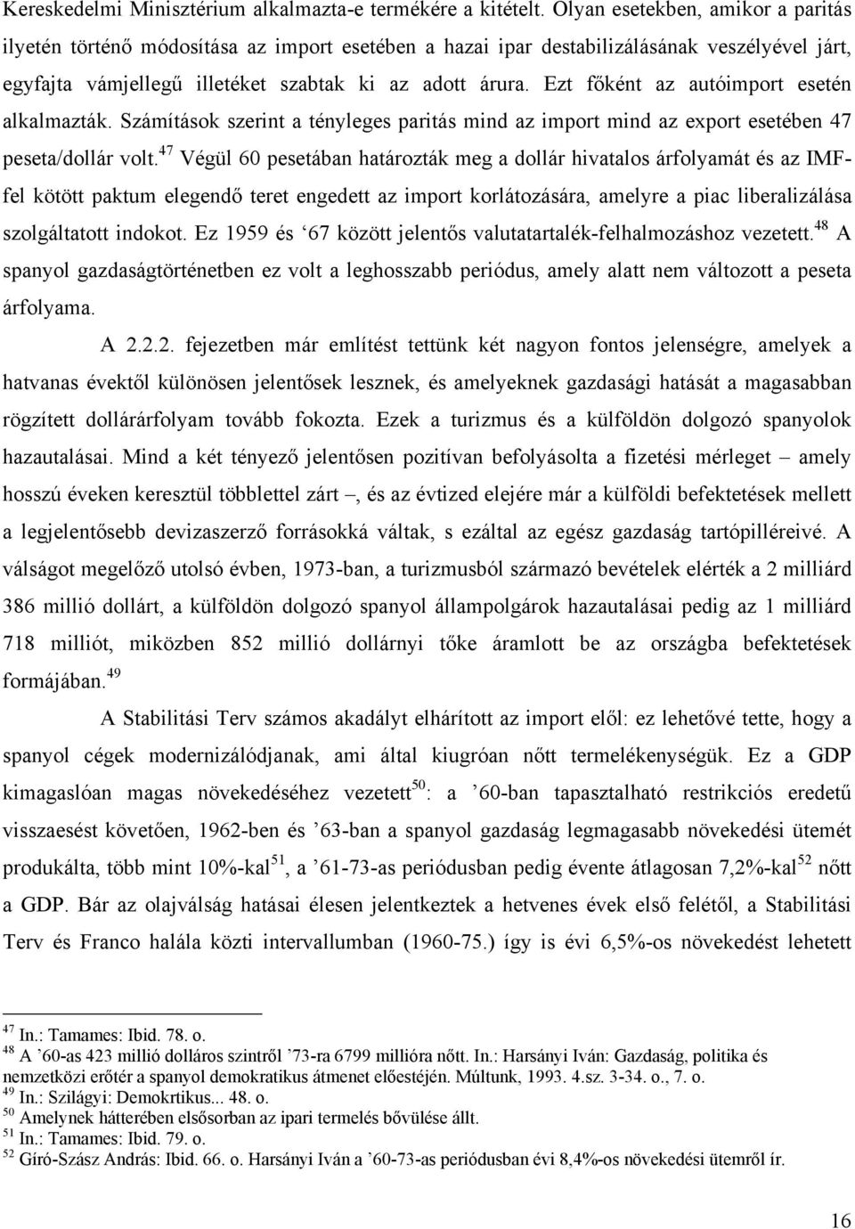 Ezt főként az autóimport esetén alkalmazták. Számítások szerint a tényleges paritás mind az import mind az export esetében 47 peseta/dollár volt.