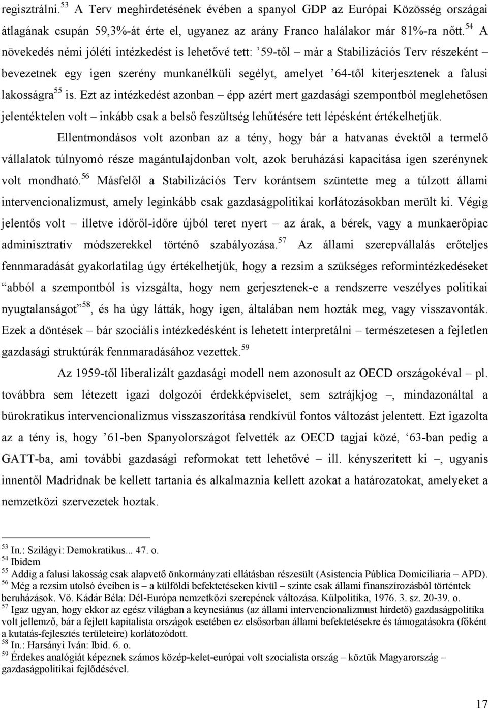 55 is. Ezt az intézkedést azonban épp azért mert gazdasági szempontból meglehetősen jelentéktelen volt inkább csak a belső feszültség lehűtésére tett lépésként értékelhetjük.