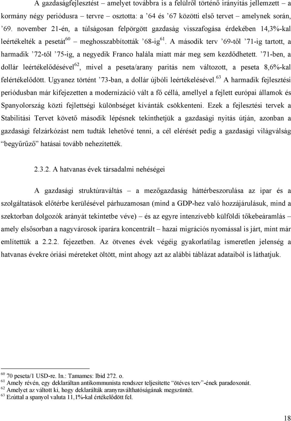 A második terv 69-től 71-ig tartott, a harmadik 72-től 75-ig, a negyedik Franco halála miatt már meg sem kezdődhetett.