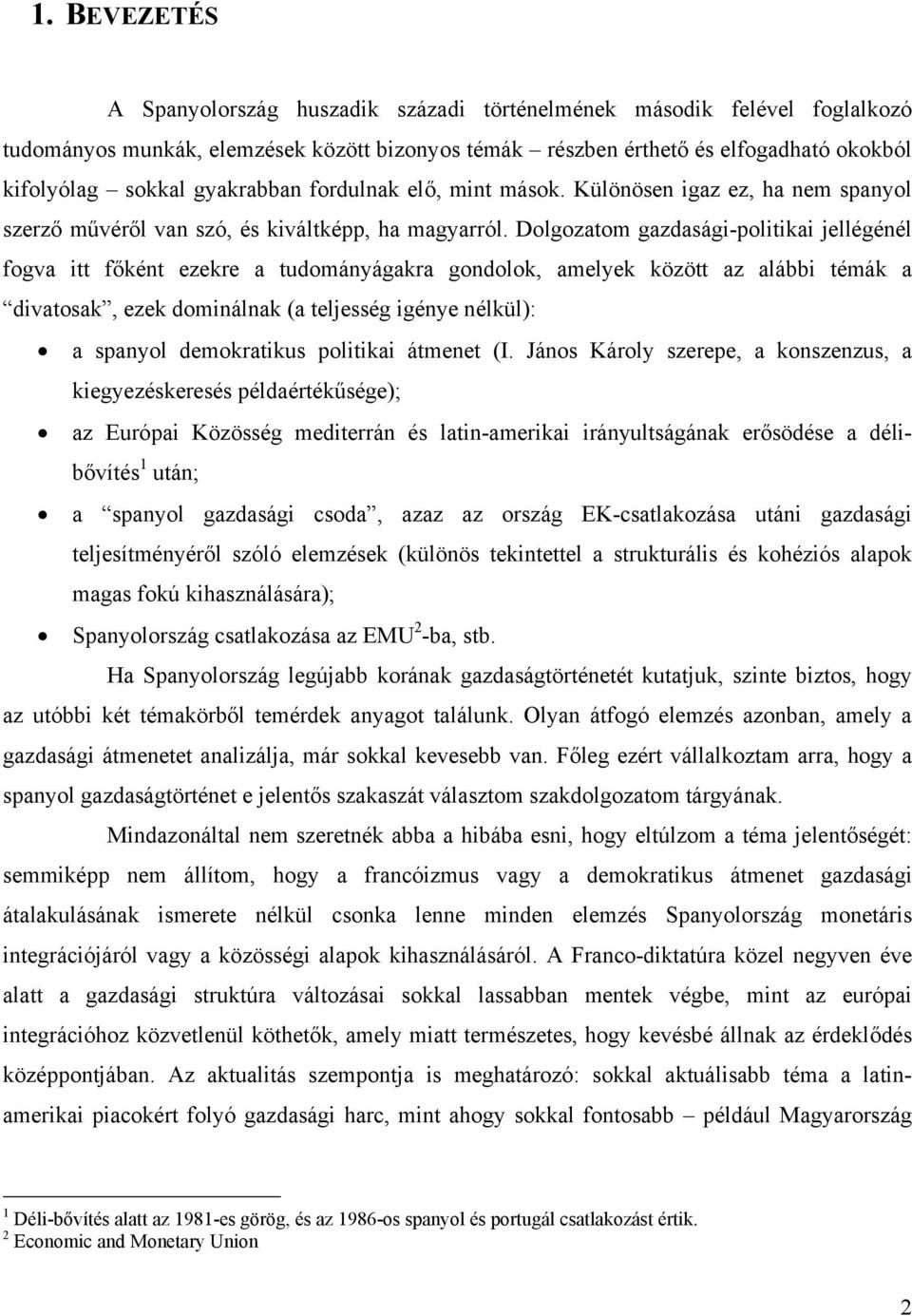 Dolgozatom gazdasági-politikai jellégénél fogva itt főként ezekre a tudományágakra gondolok, amelyek között az alábbi témák a divatosak, ezek dominálnak (a teljesség igénye nélkül): a spanyol