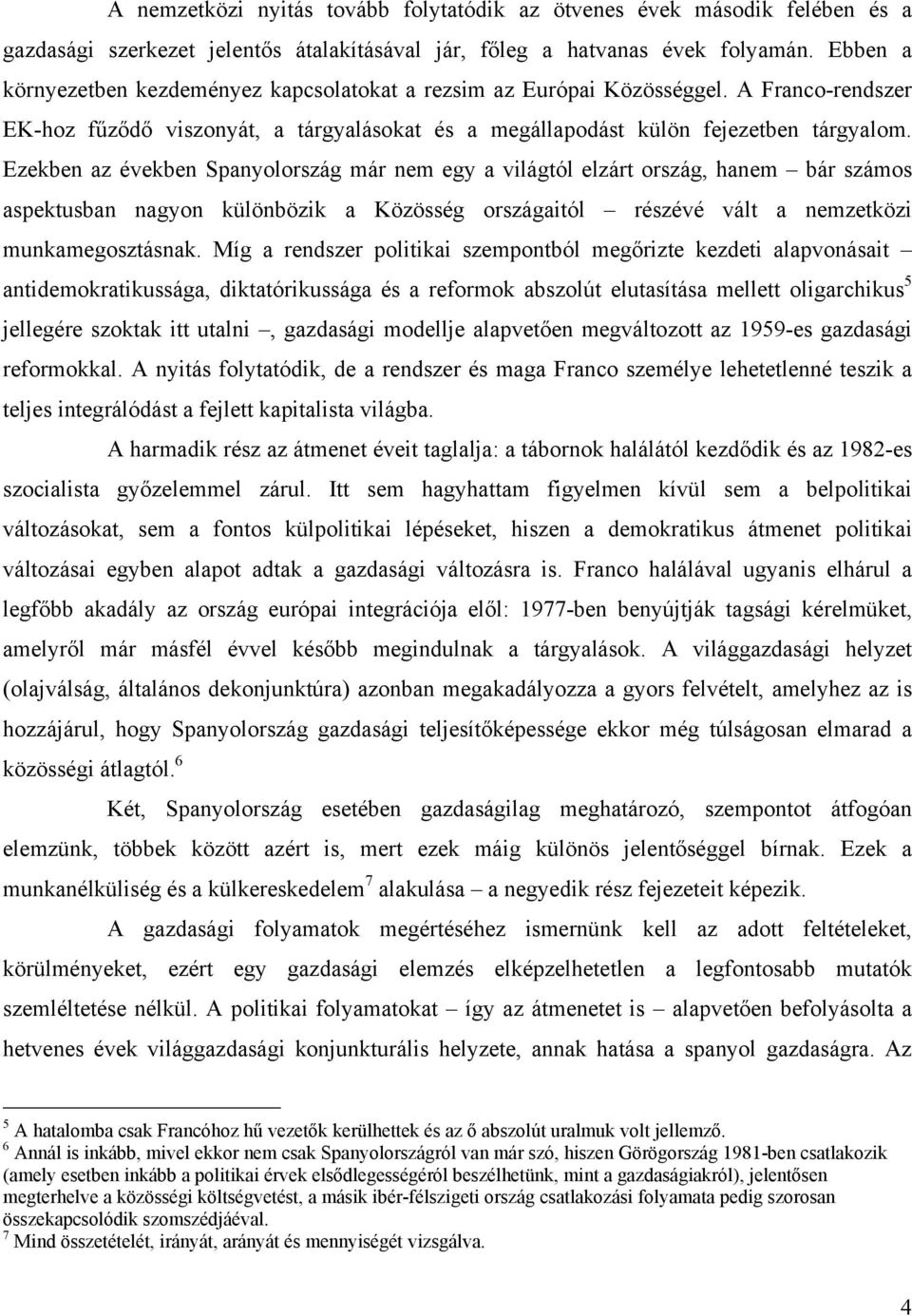 Ezekben az években Spanyolország már nem egy a világtól elzárt ország, hanem bár számos aspektusban nagyon különbözik a Közösség országaitól részévé vált a nemzetközi munkamegosztásnak.